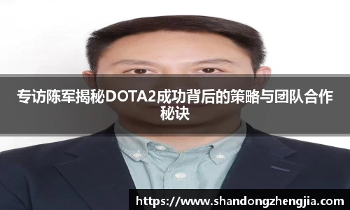 专访陈军揭秘DOTA2成功背后的策略与团队合作秘诀