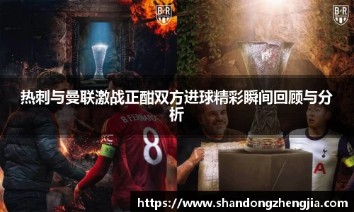 热刺与曼联激战正酣双方进球精彩瞬间回顾与分析